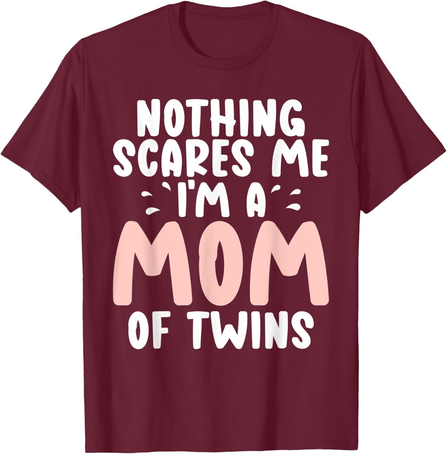 Nothing scares me im a Mom of Twins Mom T-Shirt - T-Shirt | Maroon