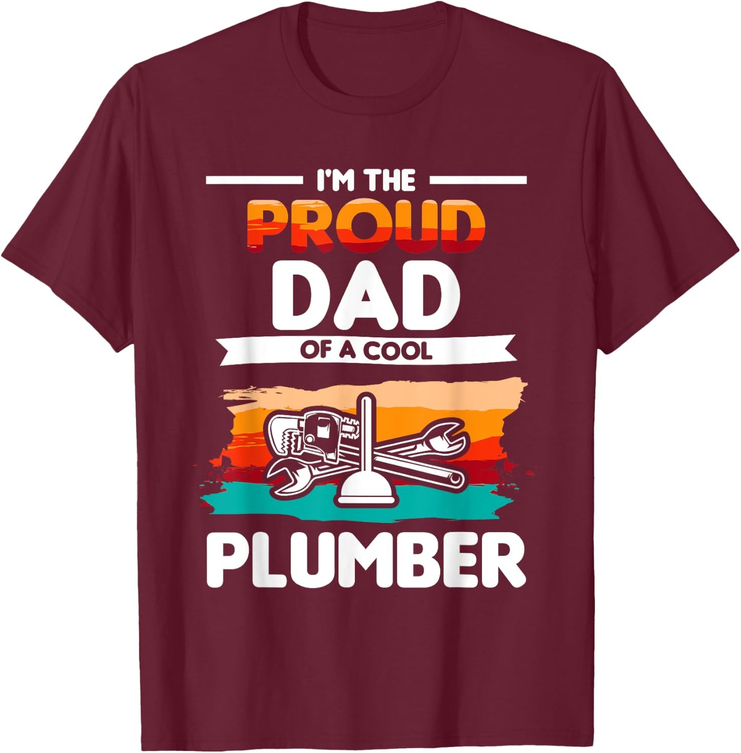 I'm The Proud Dad Of A Cool Plumber Plumbing Plumbers T-Shirt - T-Shirt | Maroon