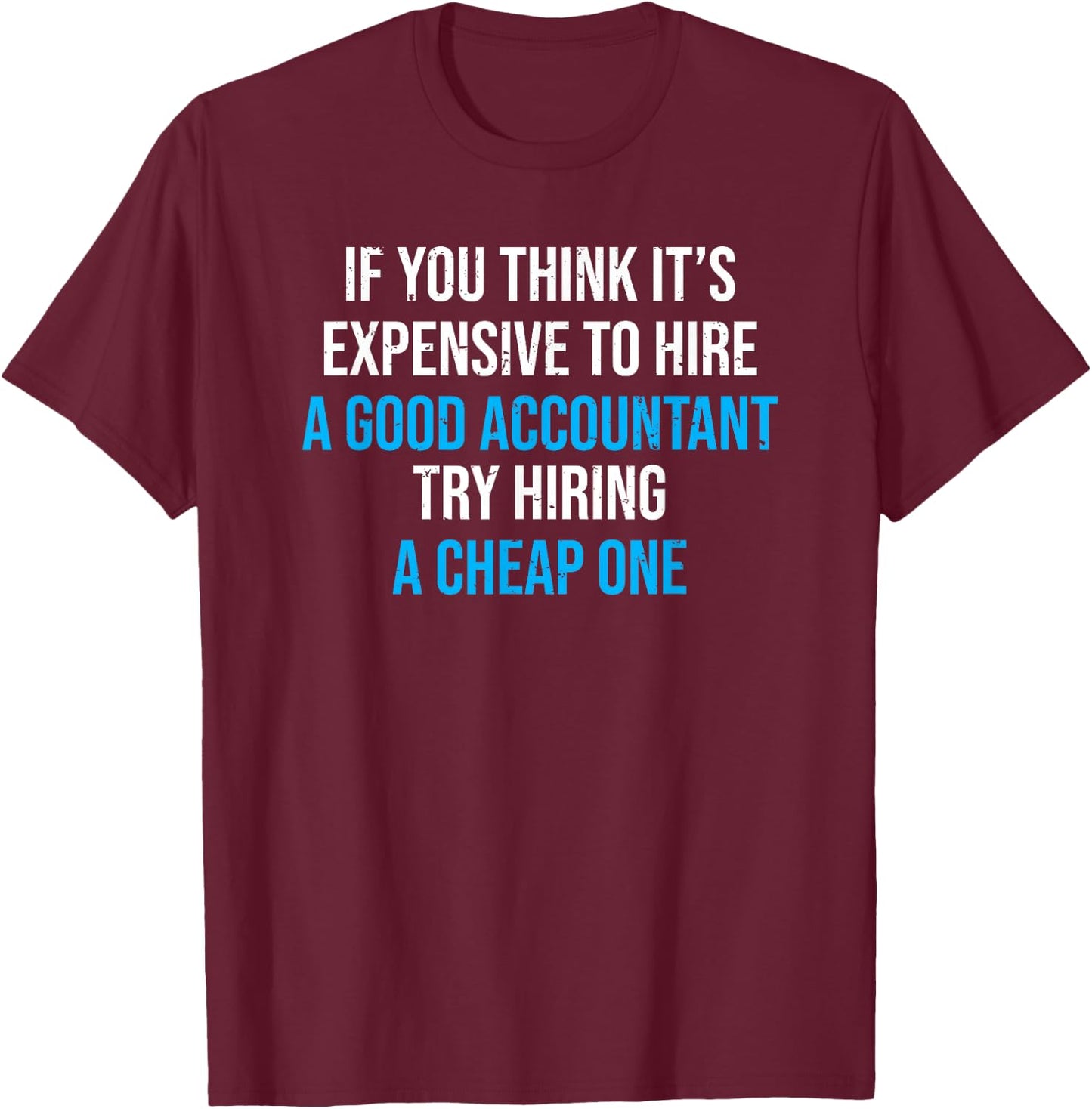 Hire A Good Accountant Funny Accounting Humor T-Shirt - T-Shirt | Maroon
