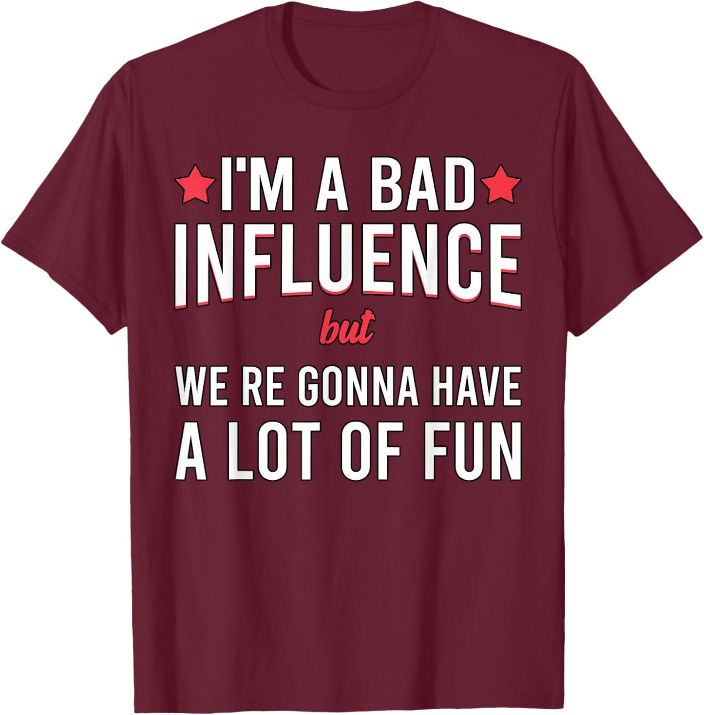 I'm a Bad Influence but we're gonna have a lot of fun T-Shirt - T-Shirt | Maroon