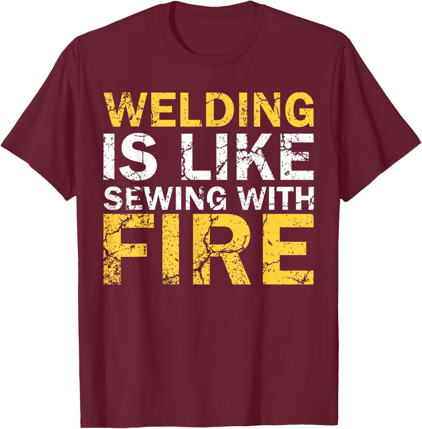 Welding is Like Sewing with Fire Funny Welding T-Shirt - T-Shirt | Maroon
