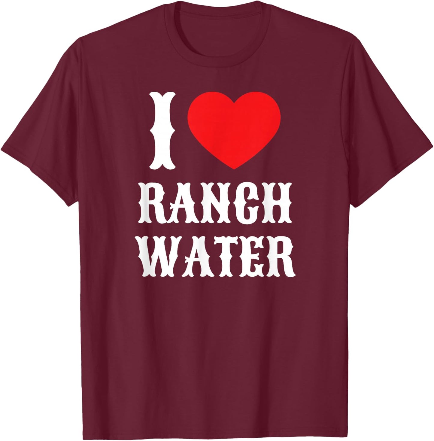 I Love Ranch Water Tequila Hard Seltzer Beer Drinking Texas T-Shirt - T-Shirt | Maroon