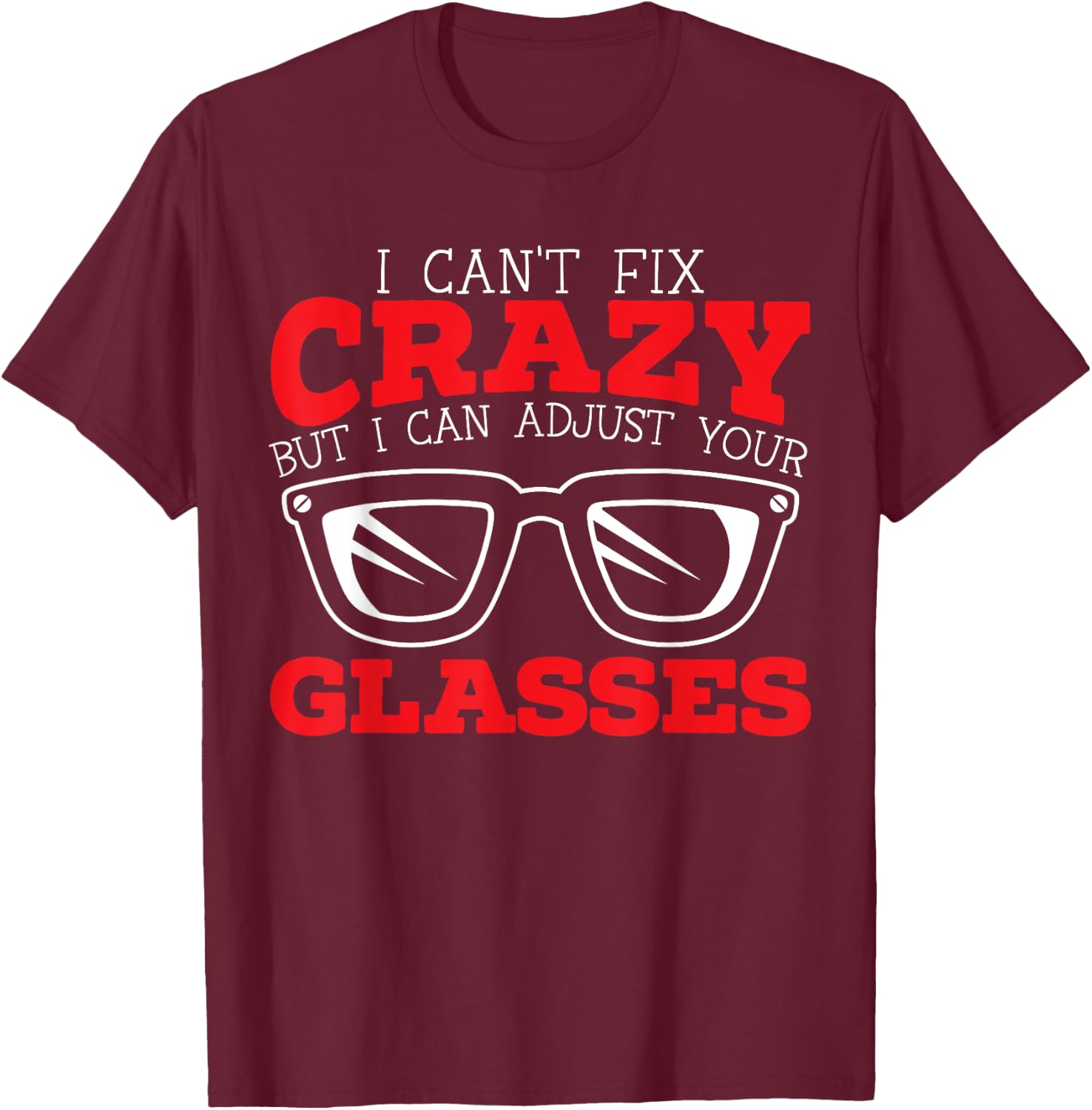Optician Eye Doctor Optalmology SteMi Apparel I Can't Fix Crazy But I Can Adjust Your Glasses Black T-Shirt - T-Shirt | Maroon