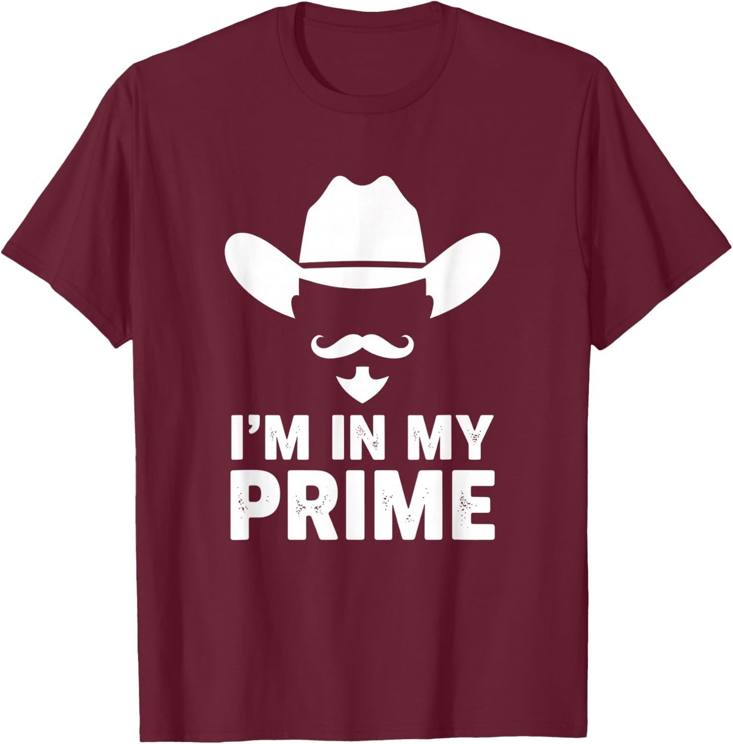 I'm in My Prime Cowboy Humor Western Mustache Saying T-Shirt - T-Shirt | Maroon