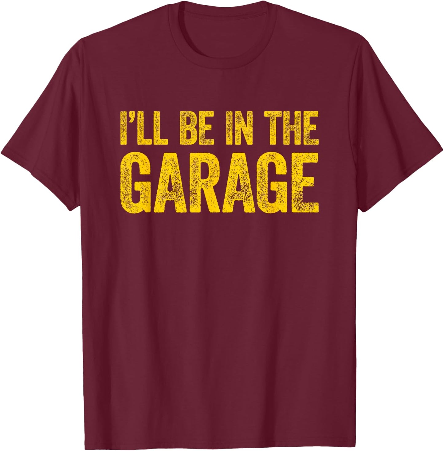 I'll Be In The Garage T-Shirt - T-Shirt | Maroon