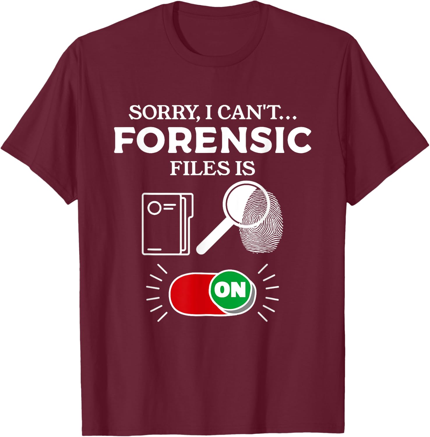 Sorry I Can't Forensic Files Is On Forensic Investigator T-Shirt - T-Shirt | Maroon