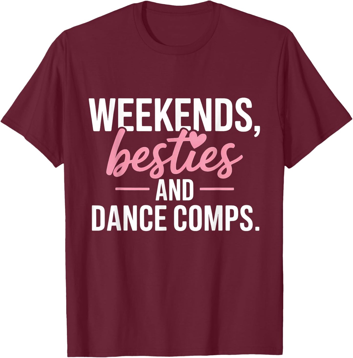 Weekends Besties and Dance Comps T-Shirt - T-Shirt | Maroon