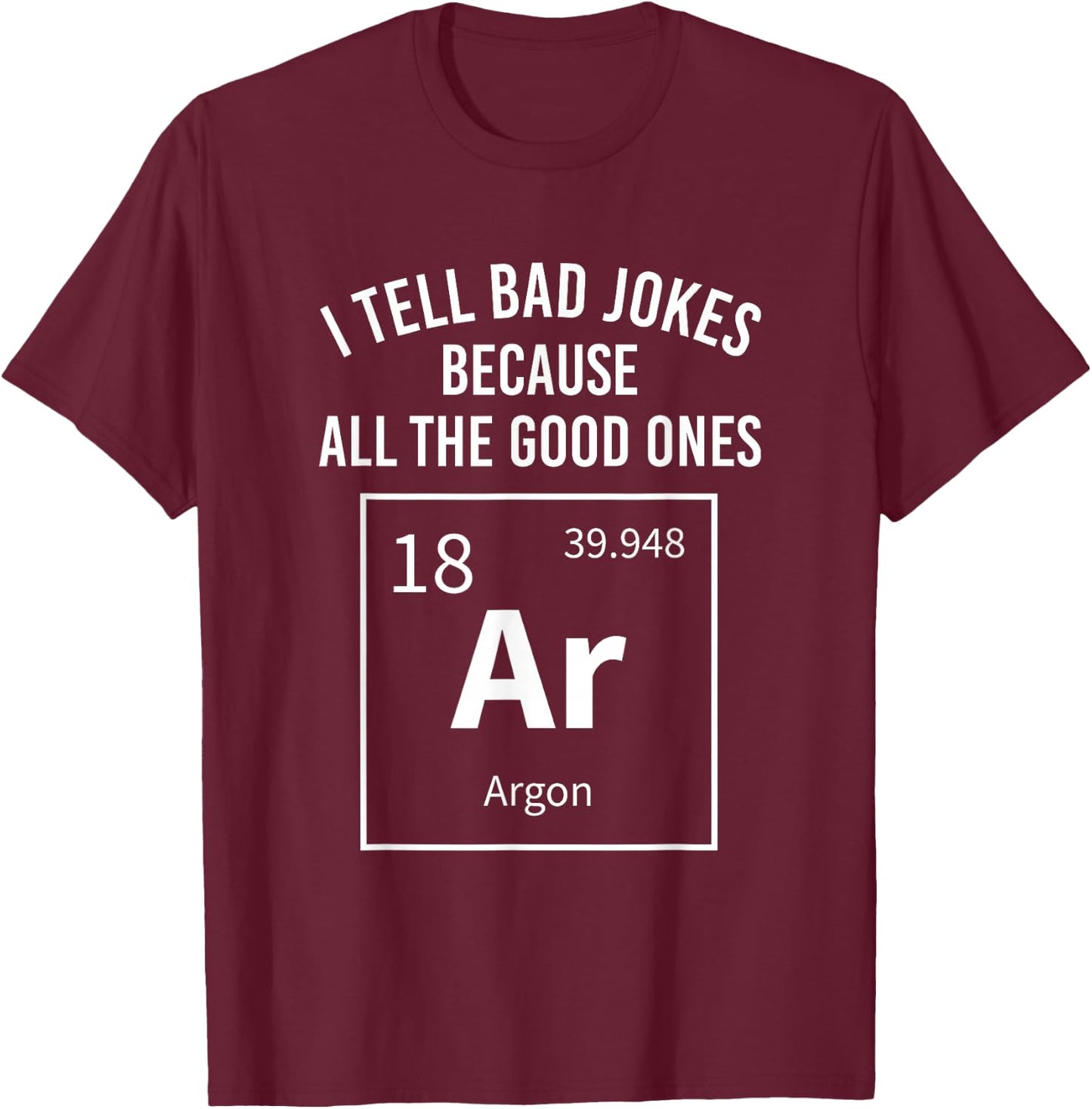 I Tell Bad Jokes Because All The Good Ones Argon Chemistry T-Shirt - T-Shirt | Maroon