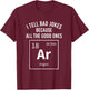 I Tell Bad Jokes Because All The Good Ones Argon Chemistry T-Shirt - T-Shirt | Maroon