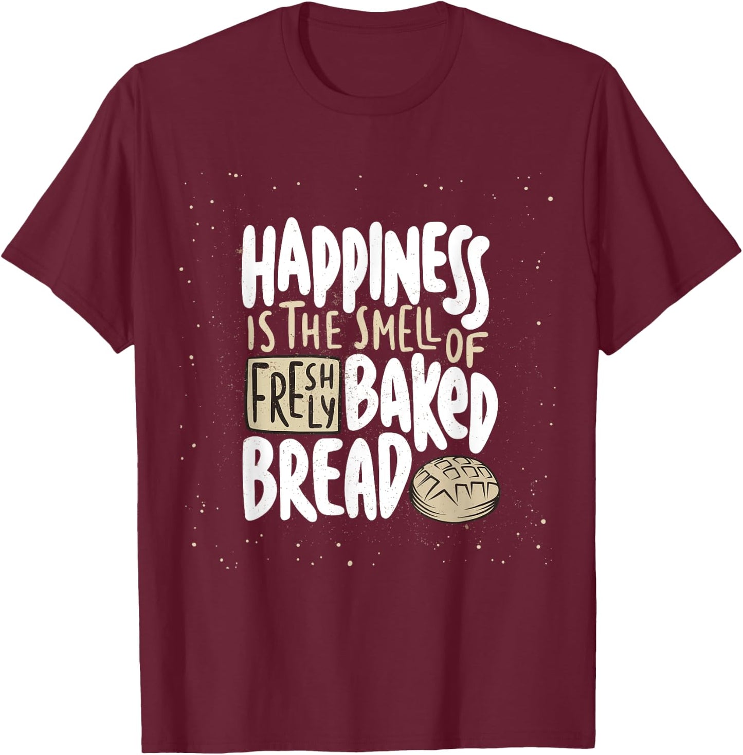 Happiness is The Smell of Freshly Baked Bread Funny Baking T-Shirt - T-Shirt | Maroon
