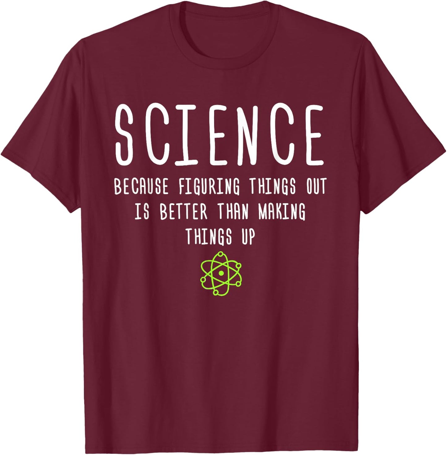 Science Because Figuring Things Out is Better Funny T-Shirt - T-Shirt | Maroon