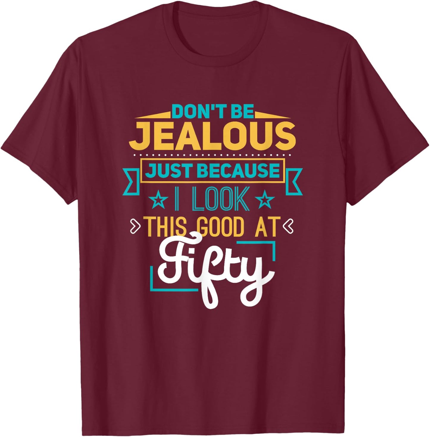 Don't Be Jealous I Look This Good Happy 50th Birthday T-Shirt - T-Shirt | Maroon