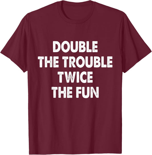 Double The Trouble Twice The Fun T-Shirt - T-Shirt | Maroon