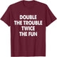Double The Trouble Twice The Fun T-Shirt - T-Shirt | Maroon