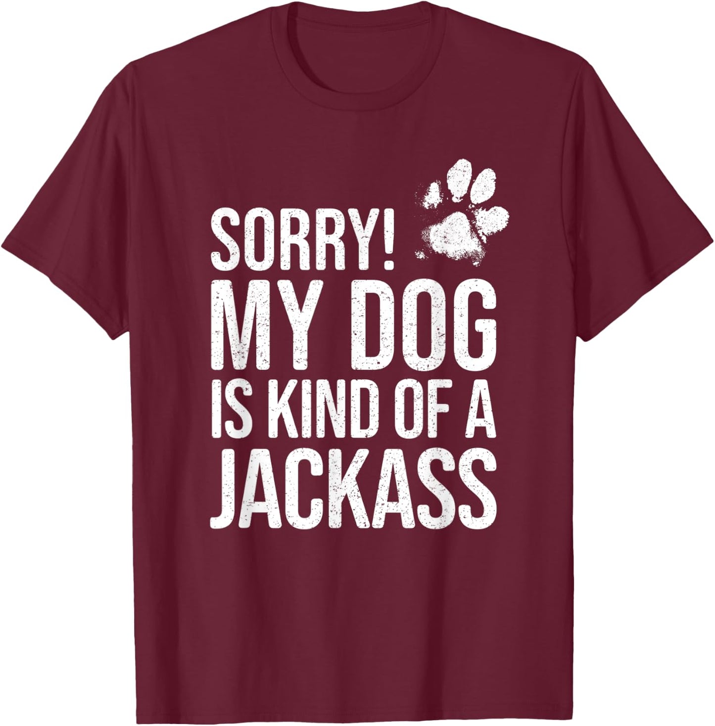 Sorry! My Dog is kind of a Jackass - Funny Dog Lover T-Shirt - T-Shirt | Maroon