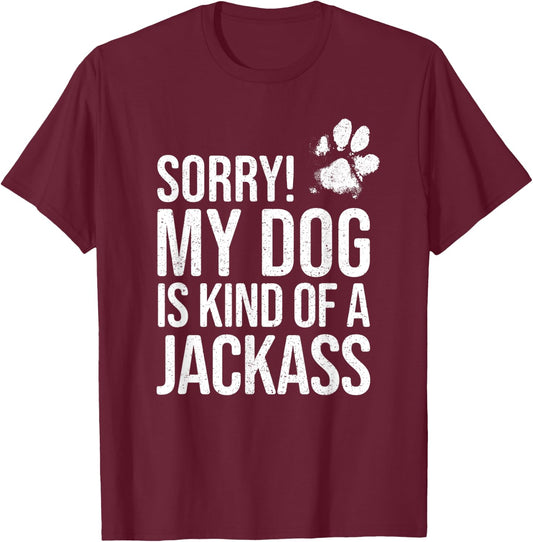 Sorry! My Dog is kind of a Jackass - Funny Dog Lover T-Shirt - T-Shirt | Maroon