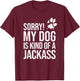 Sorry! My Dog is kind of a Jackass - Funny Dog Lover T-Shirt - T-Shirt | Maroon