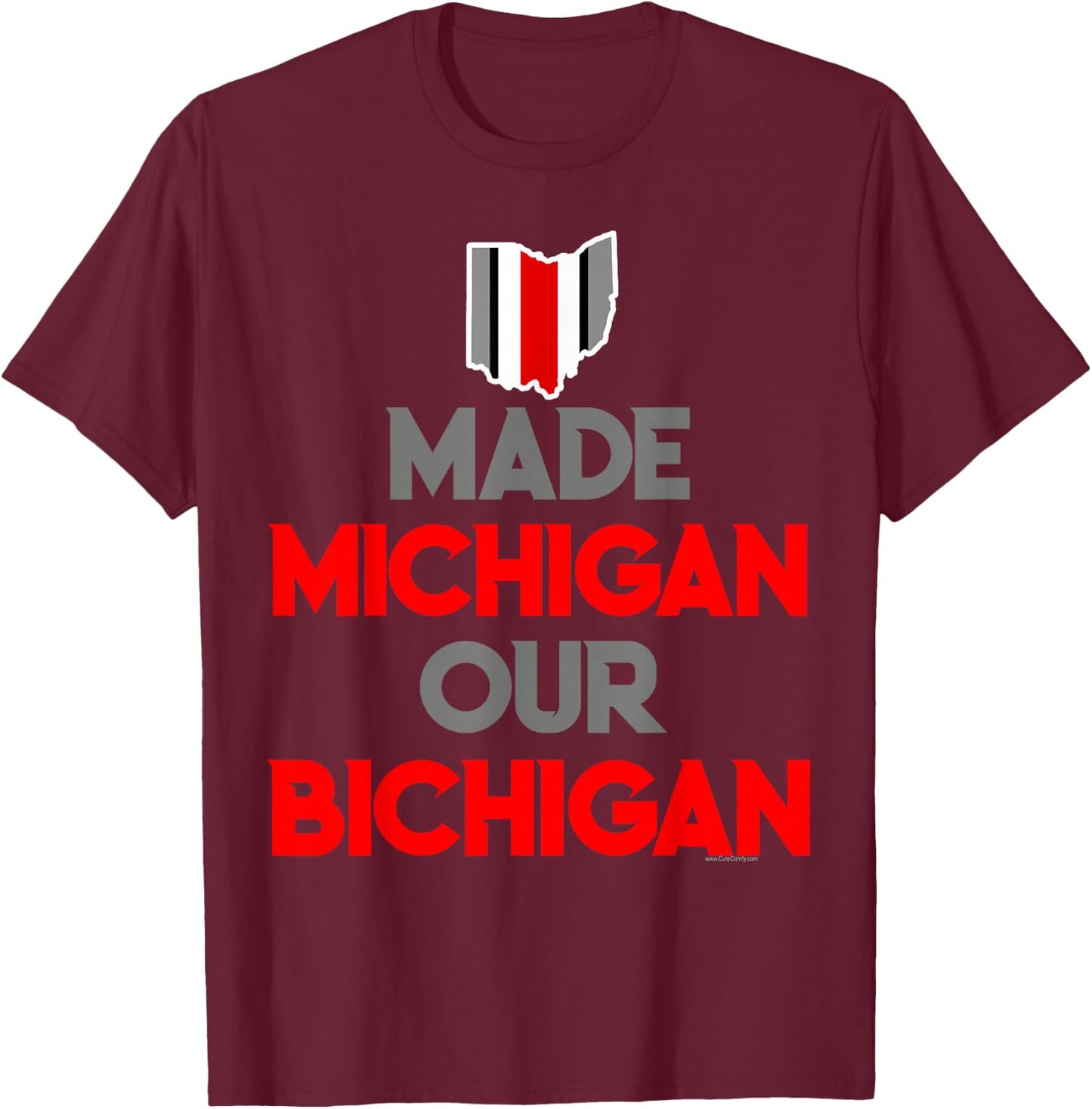 Made Michigan Our Bichigan Funny Ohio Quote Buckeye State T-Shirt - T-Shirt | Maroon