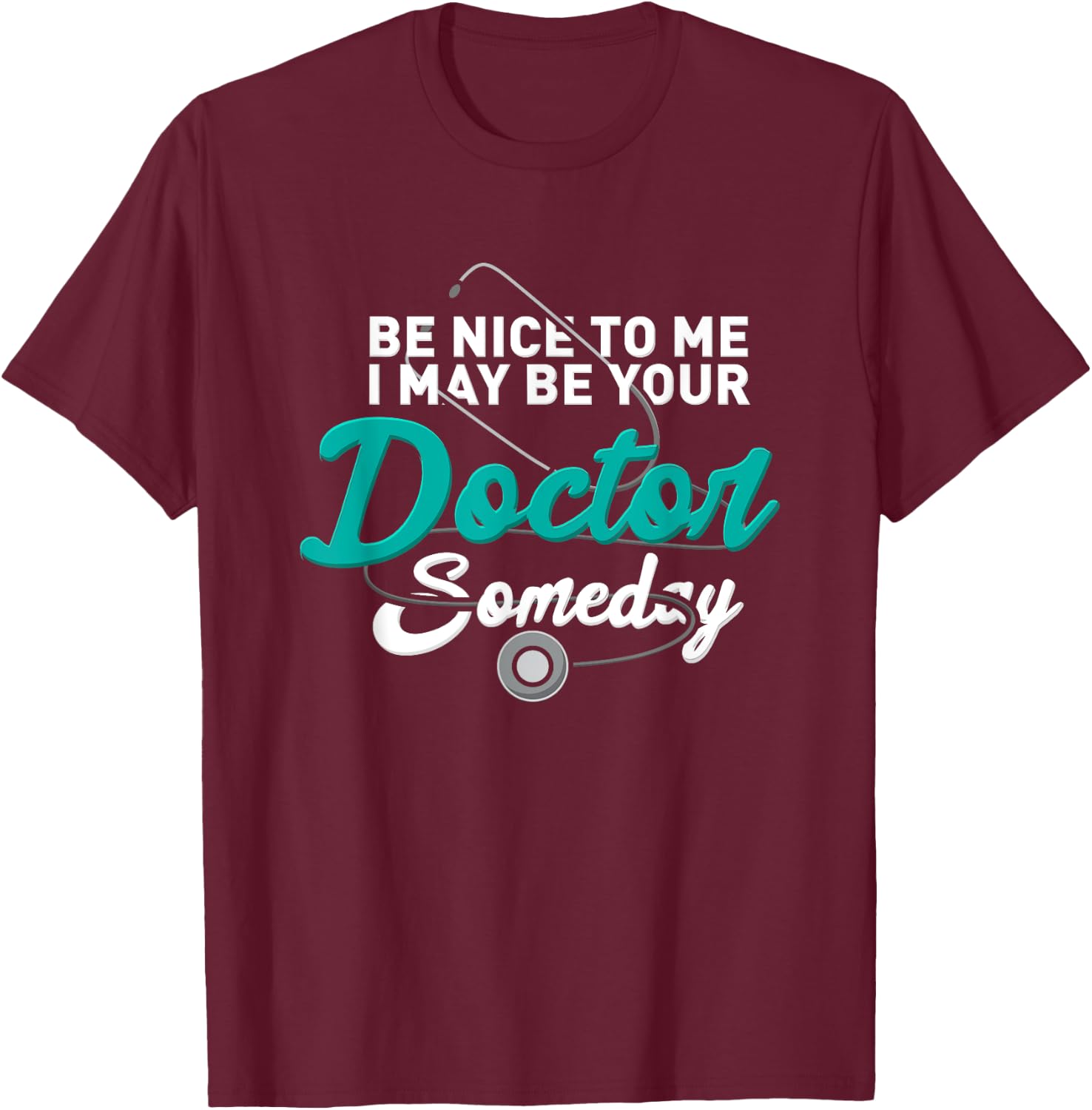 Be Nice To Me I May Be Your Doctor Someday Med Student Gift T-Shirt - T-Shirt | Maroon