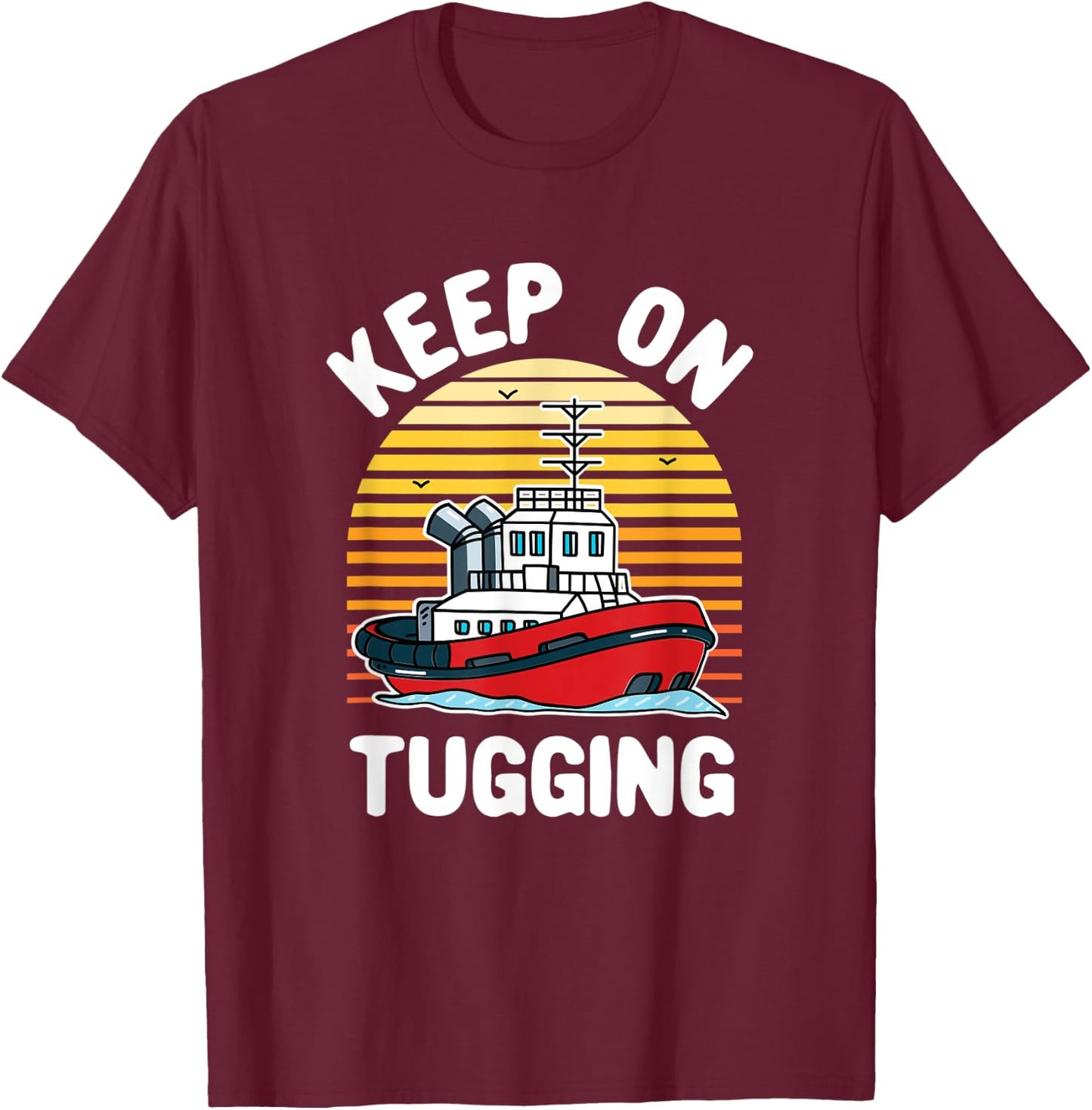 Keep on Tugging Tugboat Tug Boat Captain Operator Graphic T-Shirt - T-Shirt | Maroon