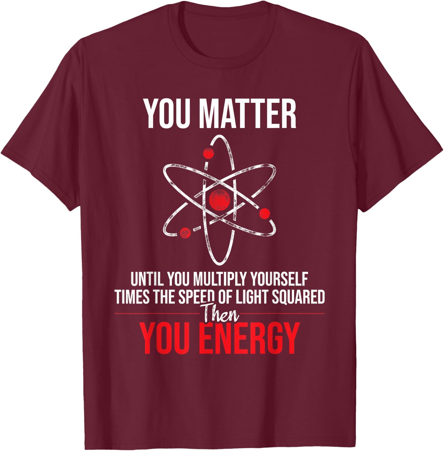You Matter Until You Multiply Yourself - Physicists Physics T-Shirt - T-Shirt | Maroon
