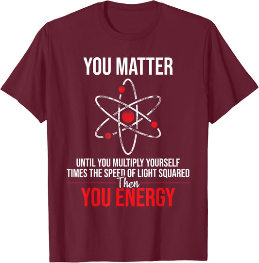 You Matter Until You Multiply Yourself - Physicists Physics T-Shirt - T-Shirt | Maroon