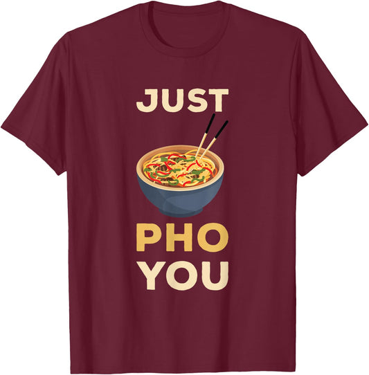 Pho Just You Pho Noodle Soup Lover Pho Bowl Noodle Soup T-Shirt - T-Shirt | Maroon
