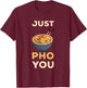 Pho Just You Pho Noodle Soup Lover Pho Bowl Noodle Soup T-Shirt - T-Shirt | Maroon
