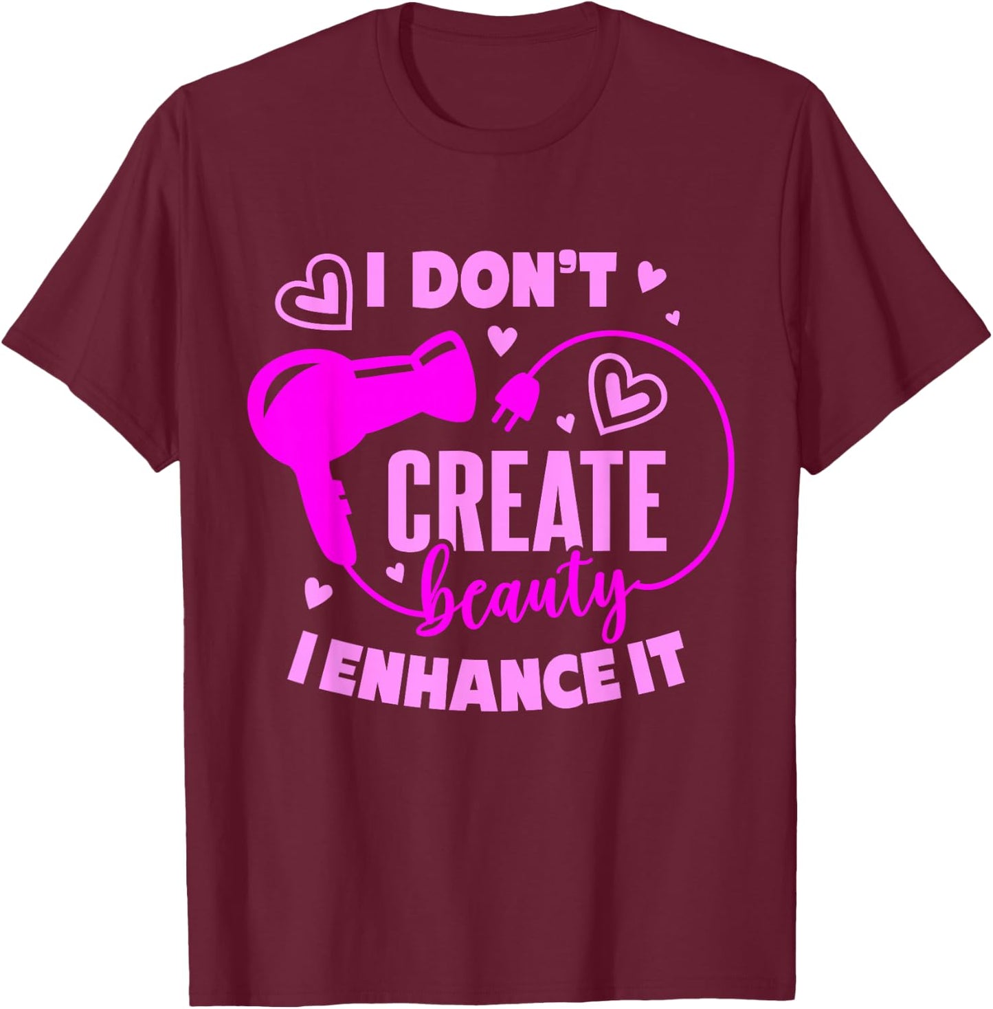 Hair Stylist I Don't Create Beauty I Enhance It T-Shirt - T-Shirt | Maroon
