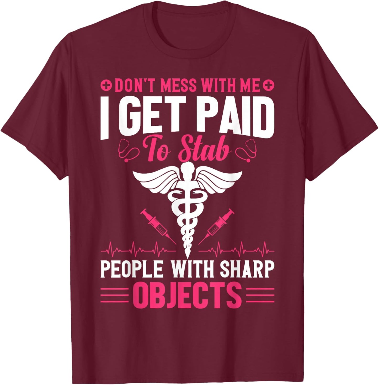 Don't Try To Mess With Me I Nurse Get Paid For Stab People T-Shirt - T-Shirt | Maroon