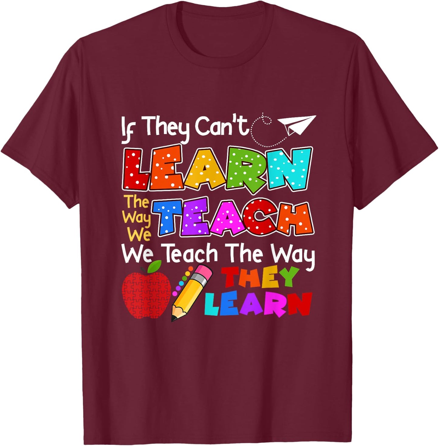 SPED Teacher If They Can't Learn The Way We Teach Quote T-Shirt - T-Shirt | Maroon
