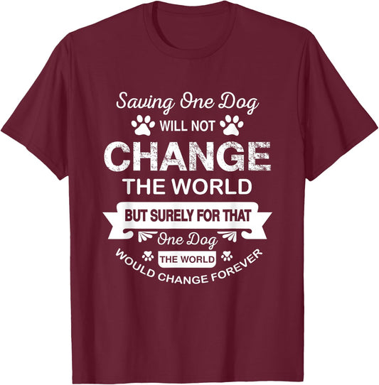 Saving One Dog Will Not Change The World Dog Rescue Shelter T-Shirt - T-Shirt | Maroon