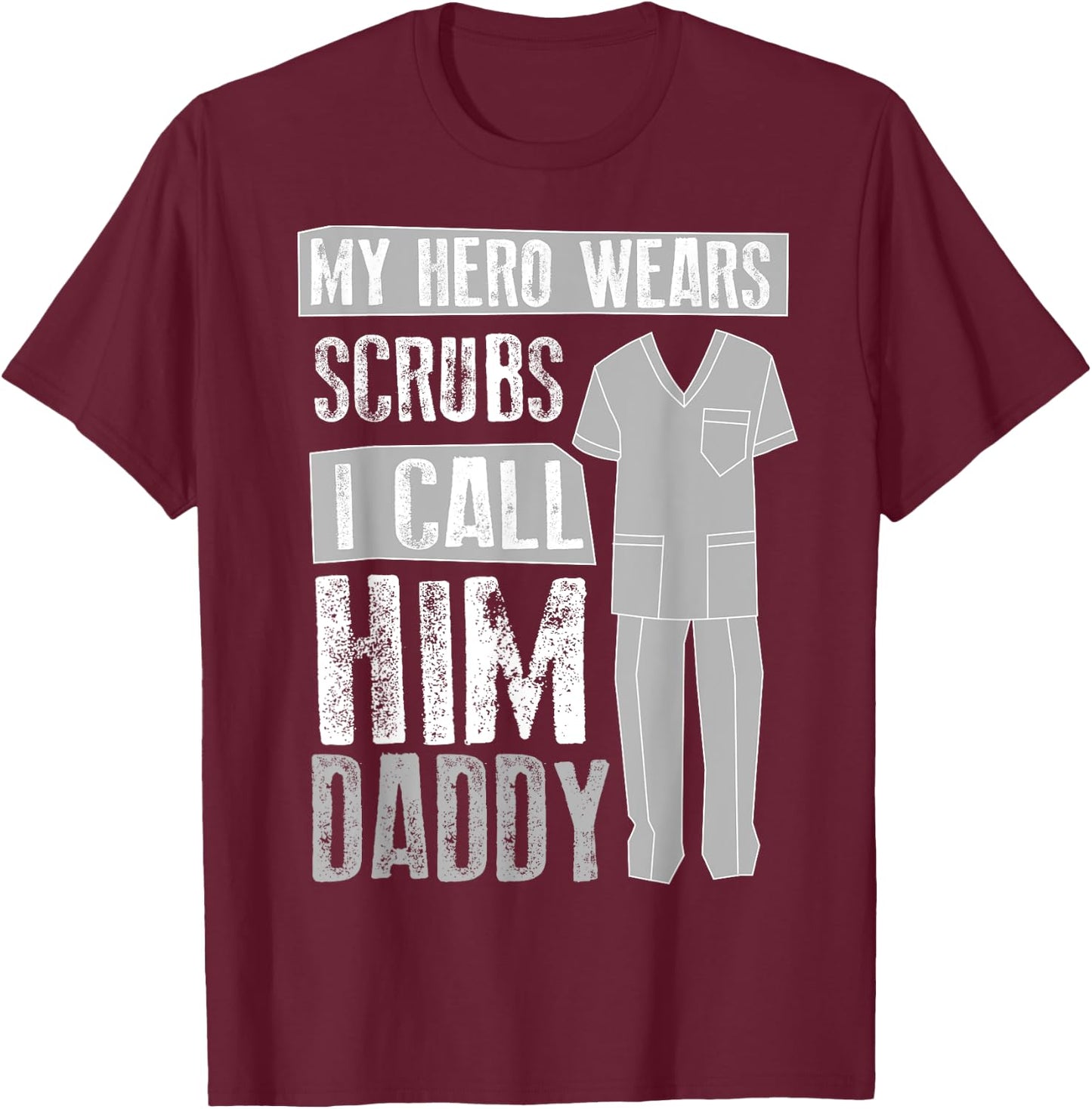 My Hero s Scrubs I Call Him Daddy | Cool Daughter Gift T-Shirt - T-Shirt | Maroon