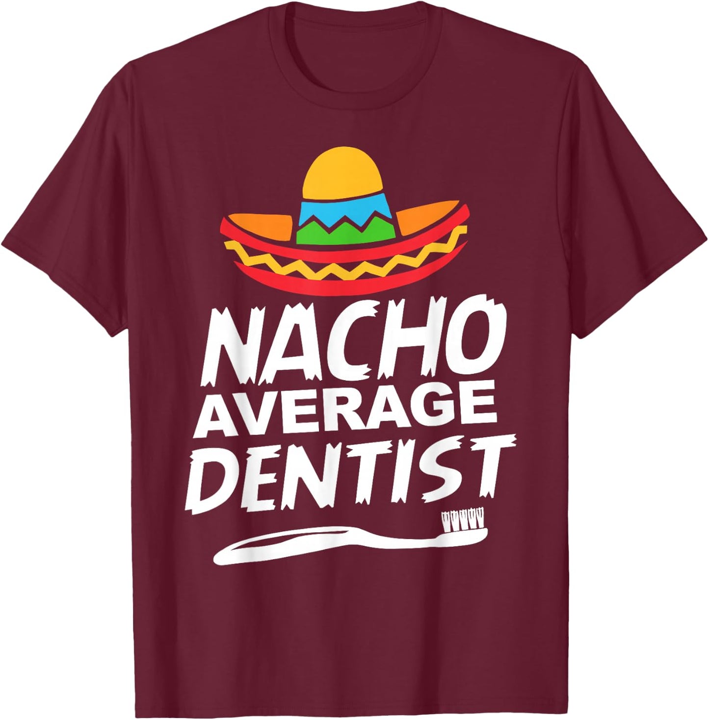 Nacho Average Dentist T-Shirt - T-Shirt | Maroon
