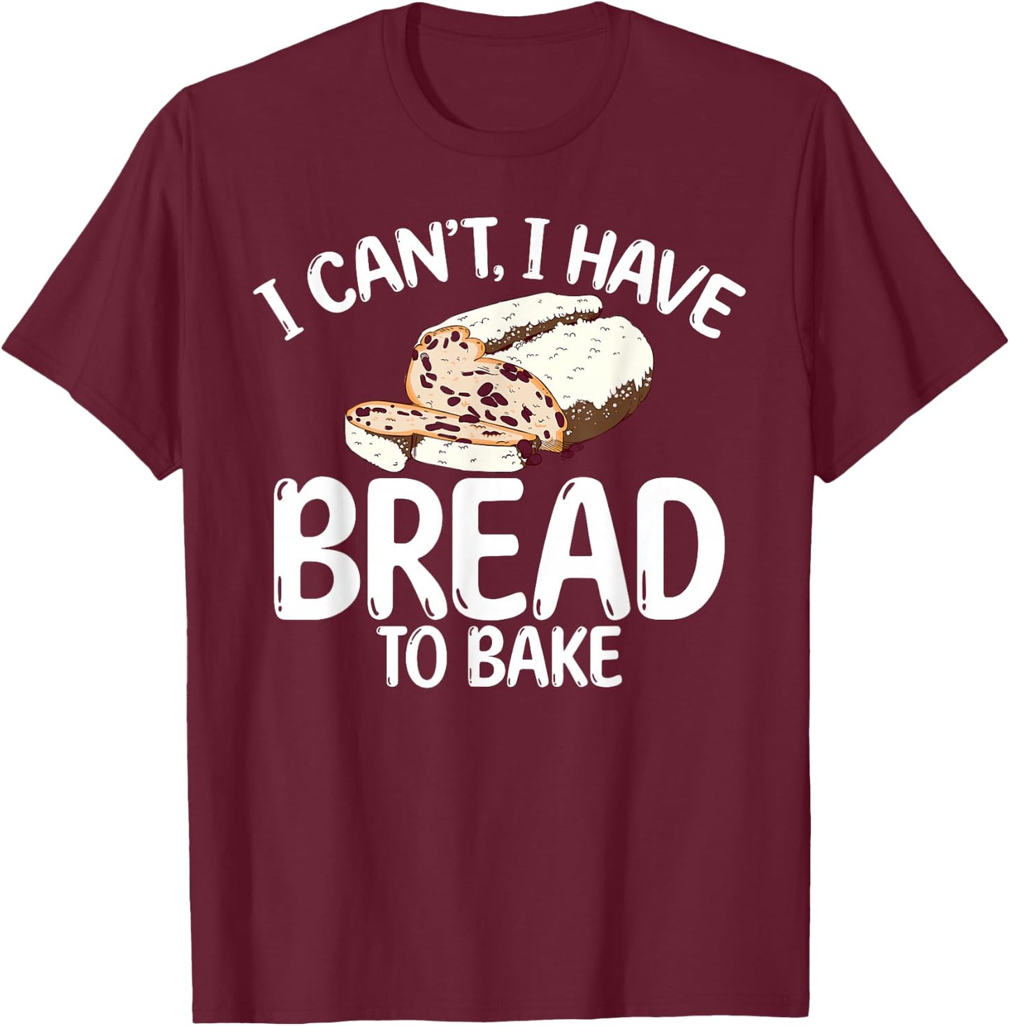 I cant i have bread to bake Cooking Baking Baker T-Shirt - T-Shirt | Maroon