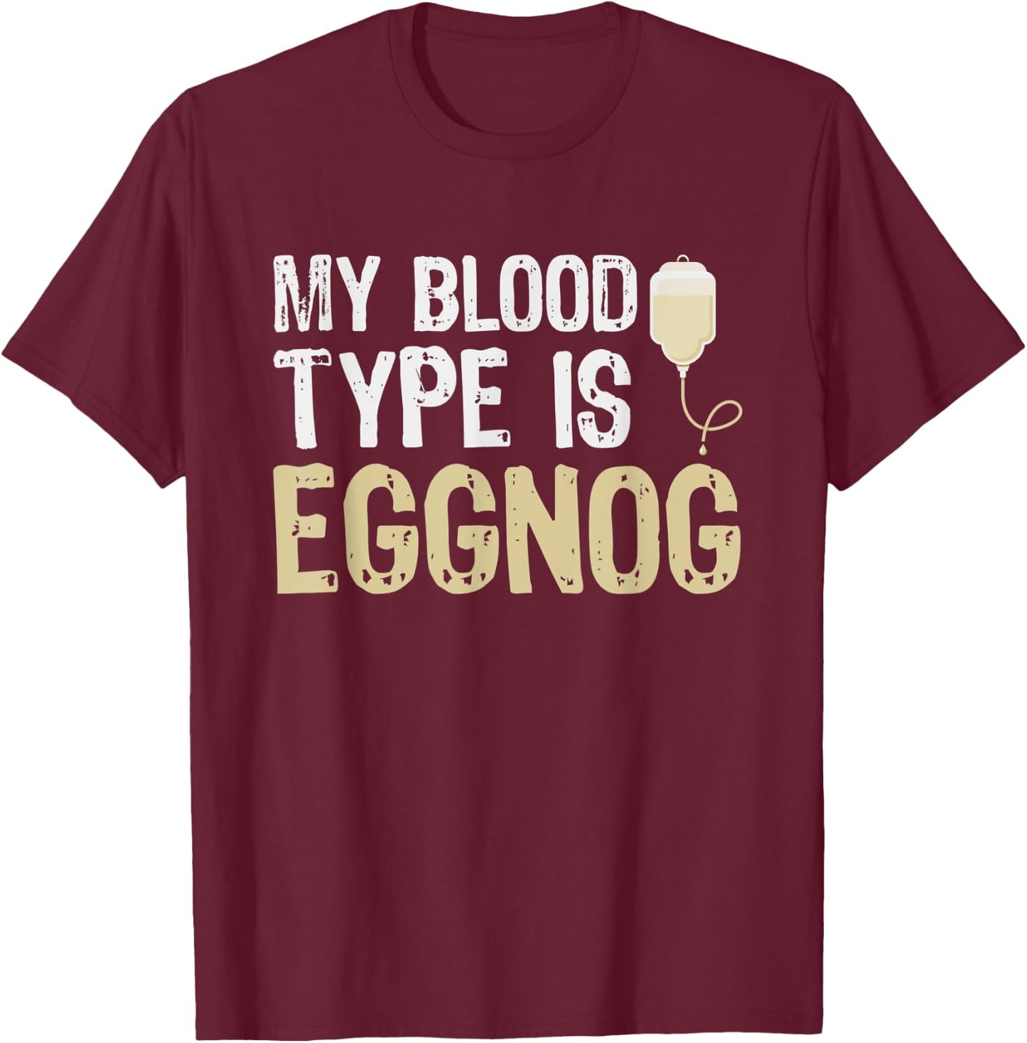 Alcohol My Blood Type Is Eggnog Funny Holiday Gifts T-Shirt - T-Shirt | Maroon