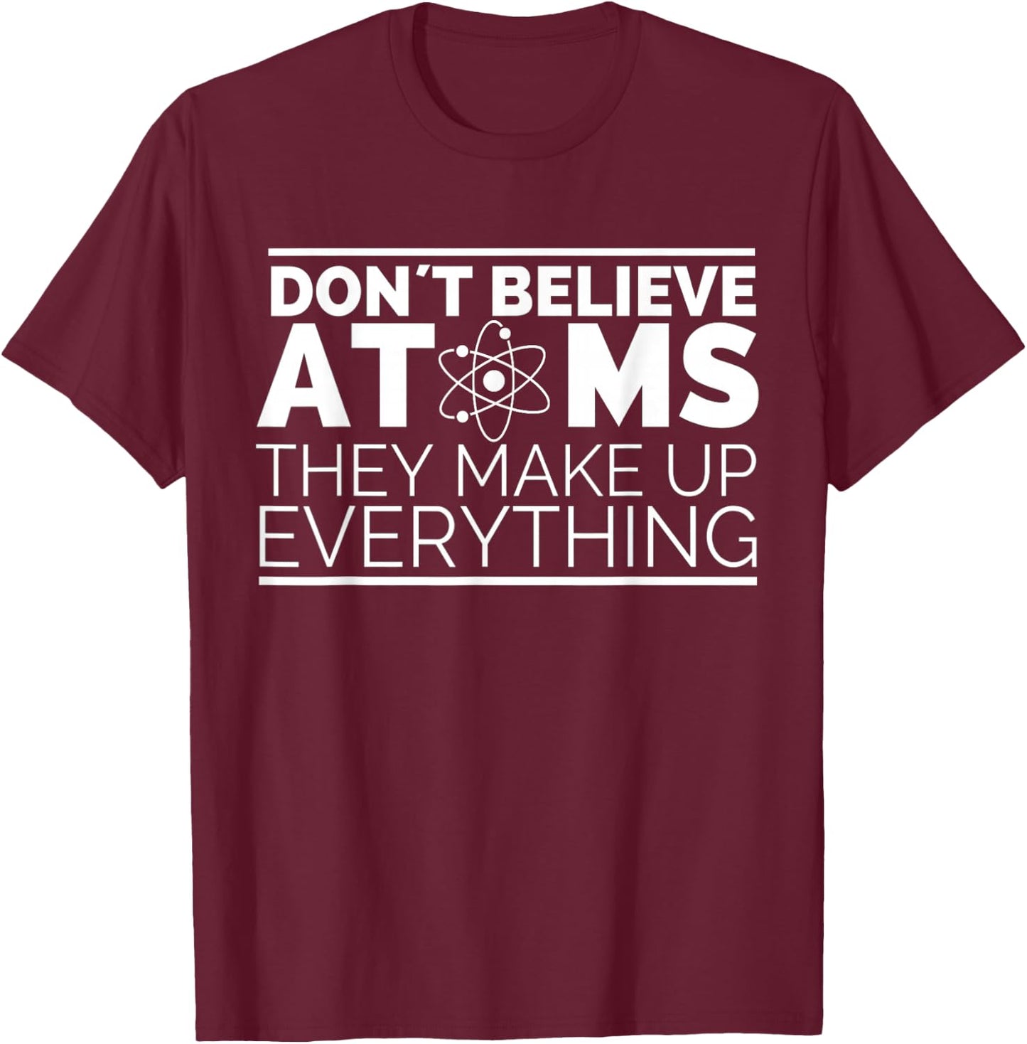 Dont Believe Atoms - Funny Science, Funny Nerd Chemistry T-Shirt - T-Shirt | Maroon