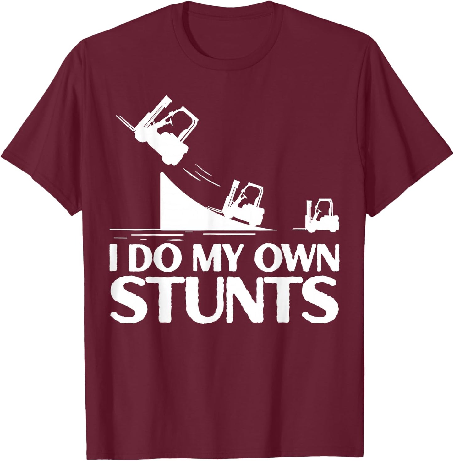 I Do My Own Stunts Forklift Operator Forklift Certified T-Shirt - T-Shirt | Maroon