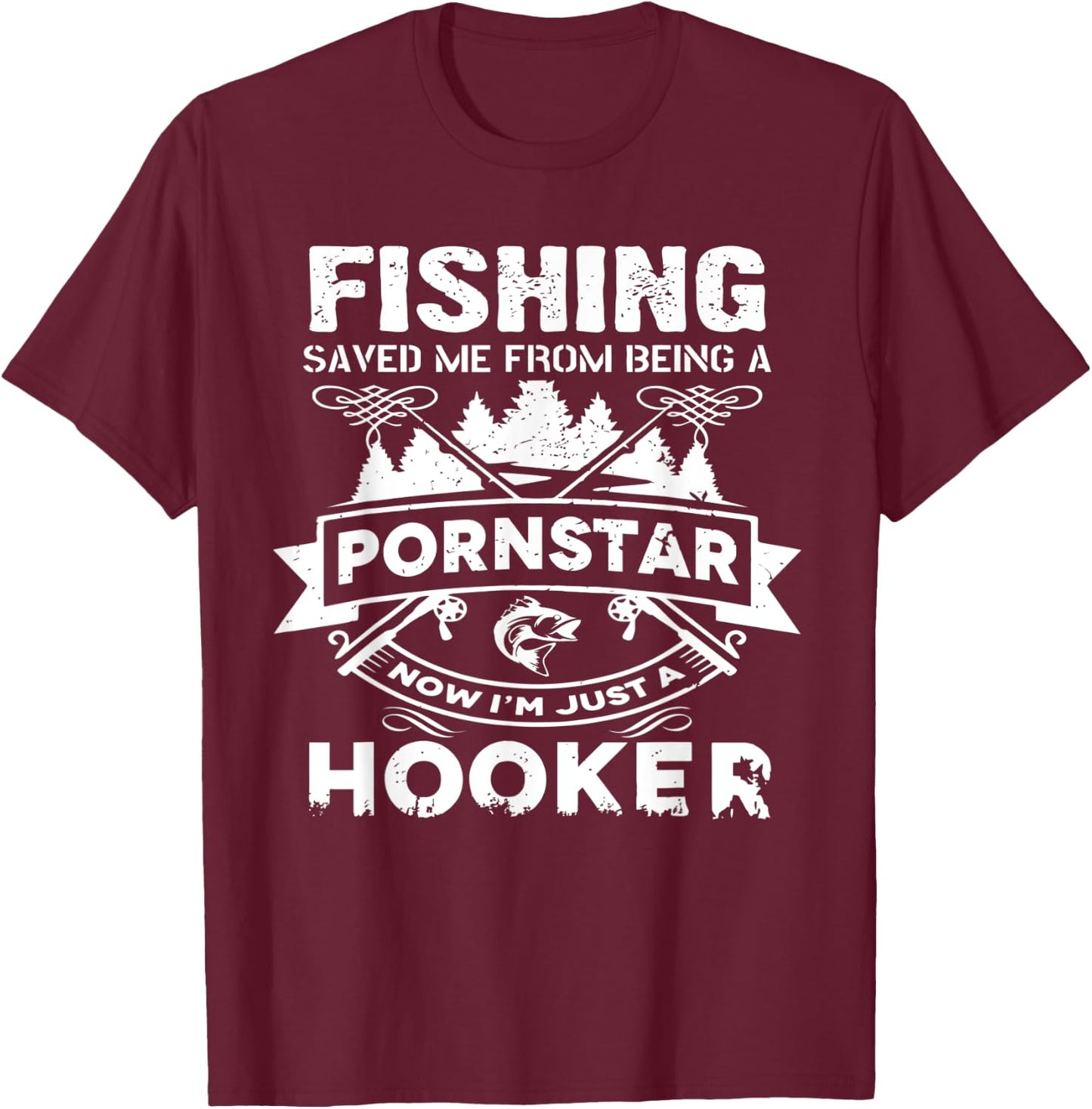 Fishing Saved Me From Being A Pornstar Now I'm Just A Hooker T-Shirt - T-Shirt | Maroon