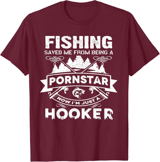 Fishing Saved Me From Being A Pornstar Now I'm Just A Hooker T-Shirt - T-Shirt | Maroon