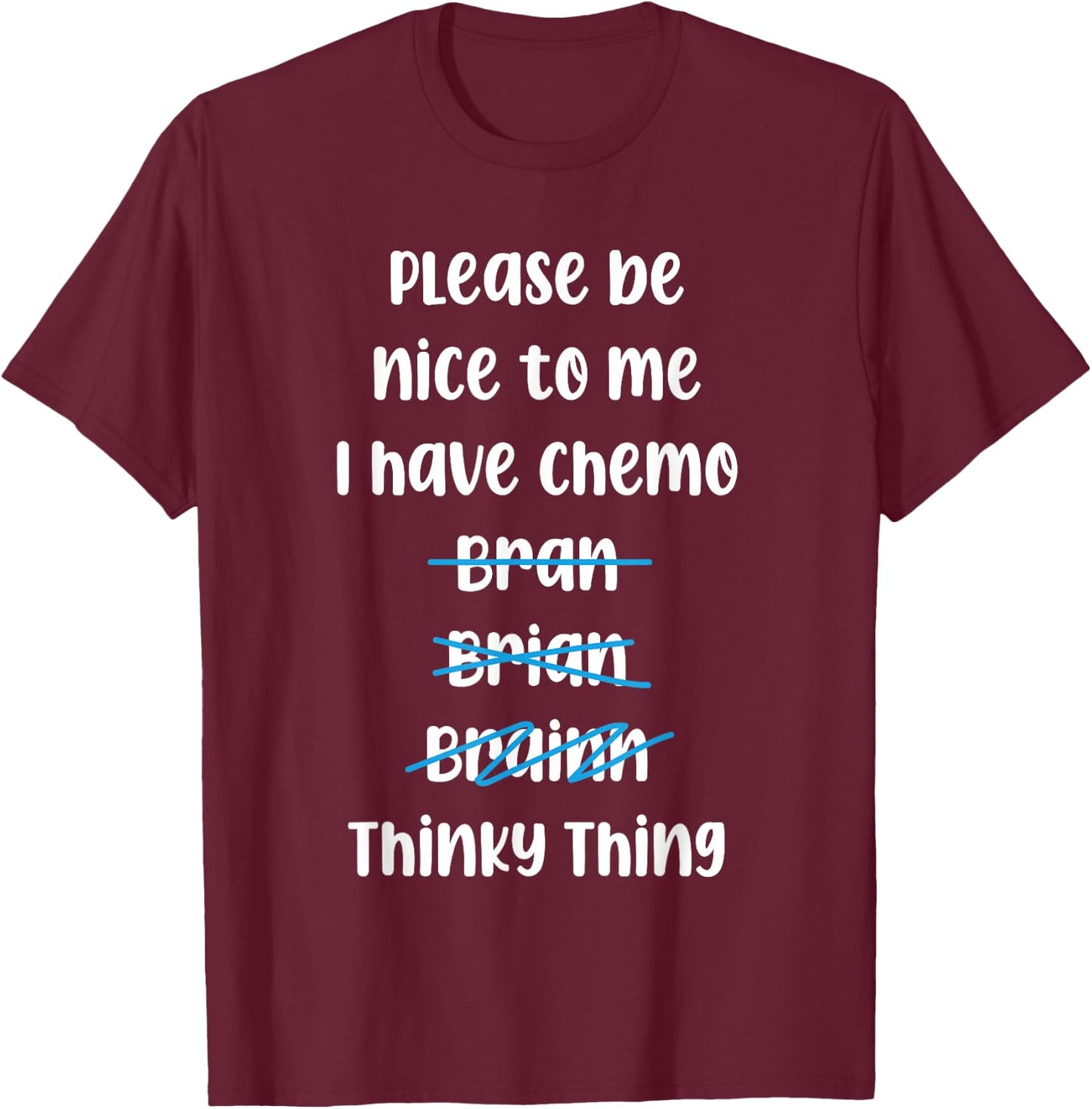 Please Be Nice To Me I Have Chemo Thinky Thing T-Shirt - T-Shirt | Maroon