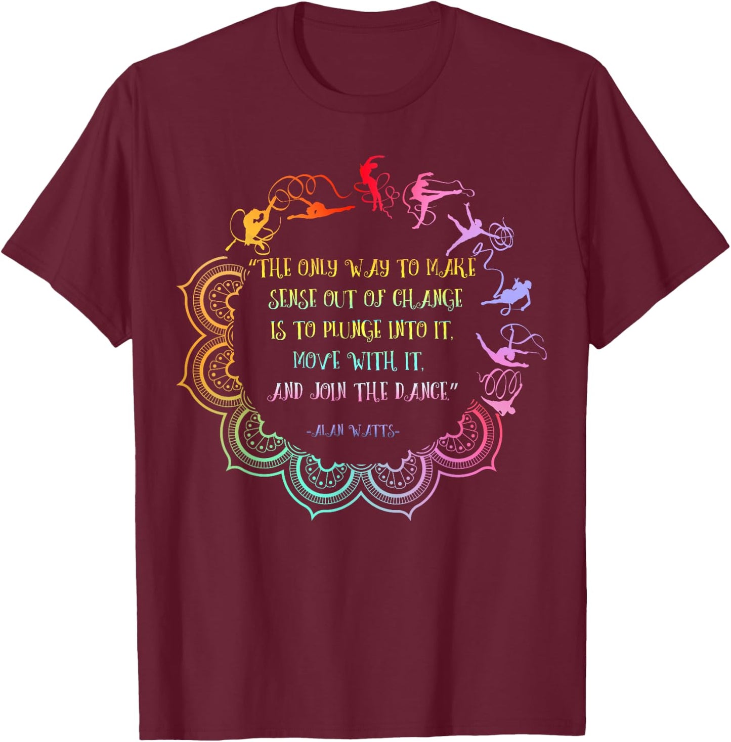 Alan Watts Embrace Change Dance Philosophy Quote T-Shirt - T-Shirt | Maroon