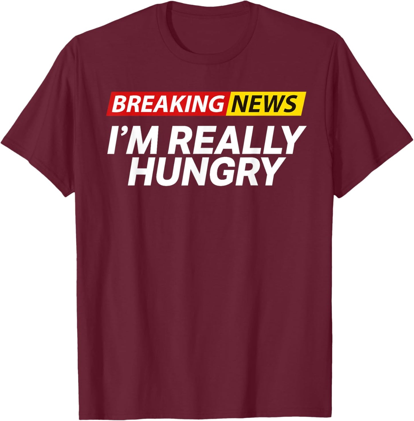 Breaking News I'm Really Hungry Always Hungry Funny T-Shirt - T-Shirt | Maroon