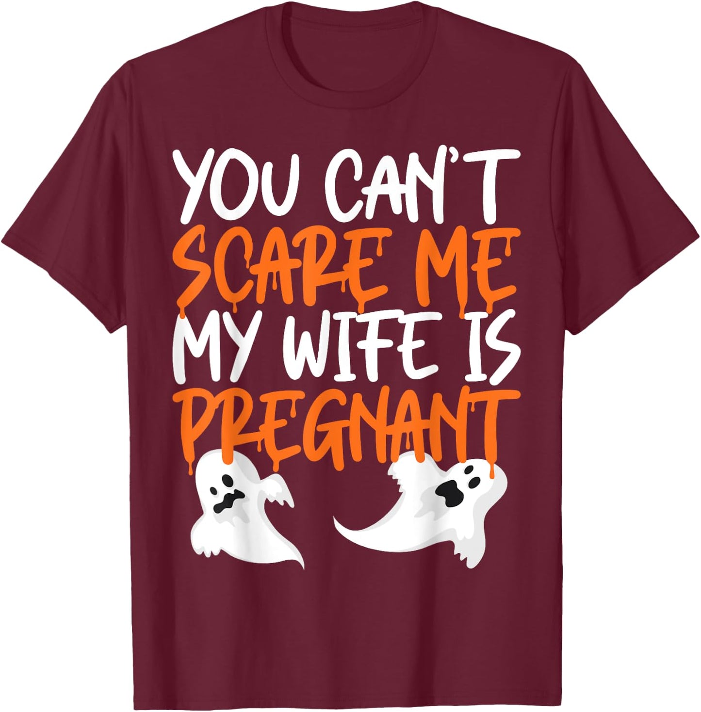 You Can't Scare Me My Wife Is Pregnant Halloween Funny T-Shirt - T-Shirt | Maroon