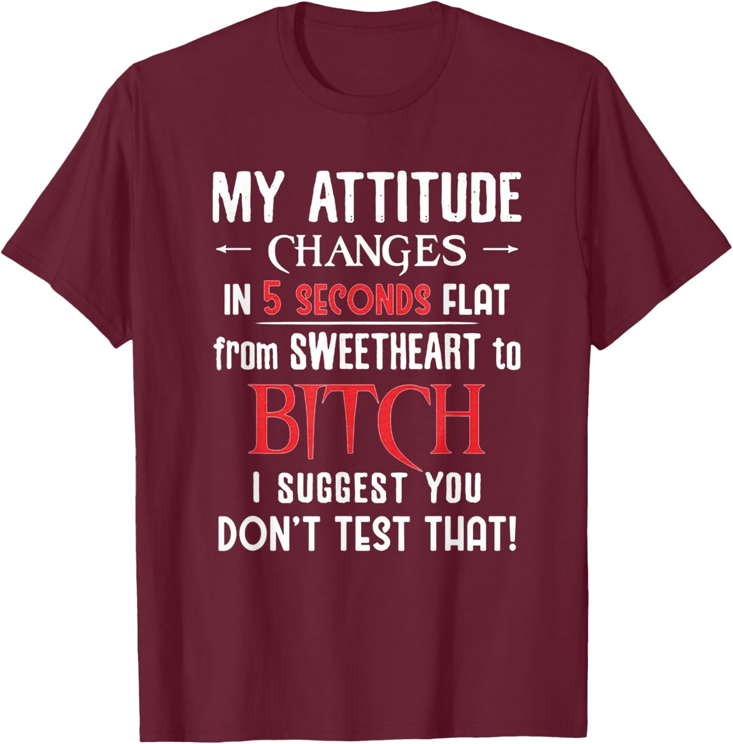 My Attitude Changes In 5 Seconds Flat - You Don't Test That T-Shirt - T-Shirt | Maroon