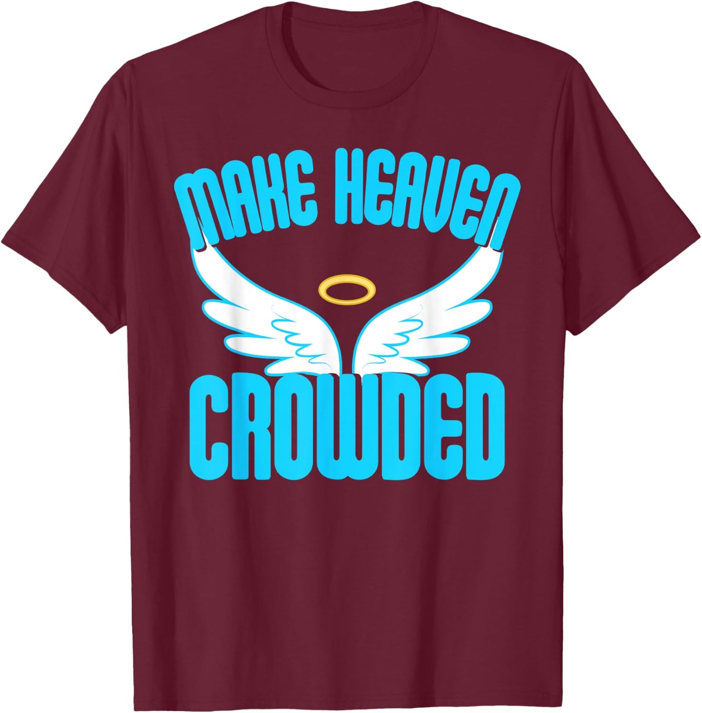Make Heaven Crowded Shirt Christian Faith In Jesus Our Lord T-Shirt - T-Shirt | Maroon