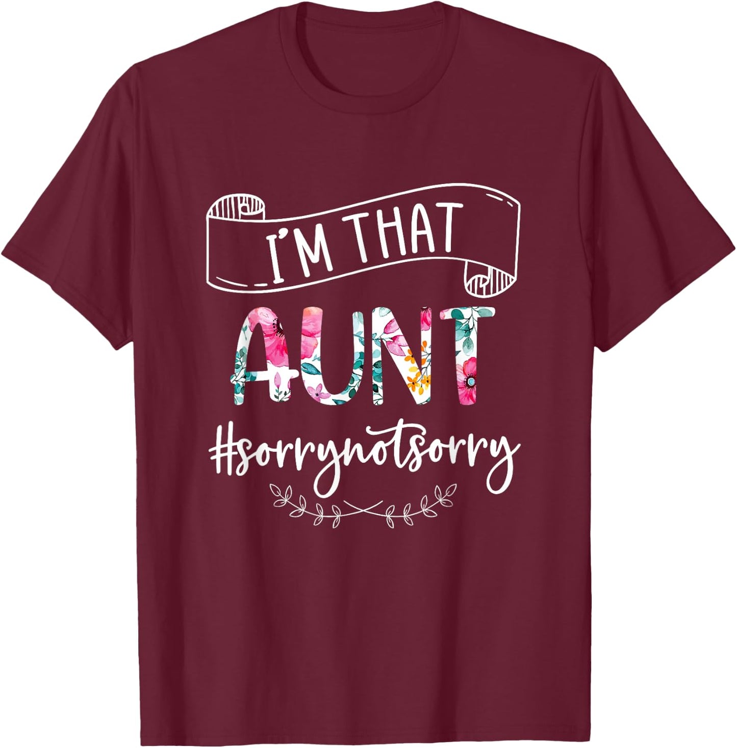 I'm That Aunt Sorry Not Sorry Shirt T-Shirt - T-Shirt | Maroon