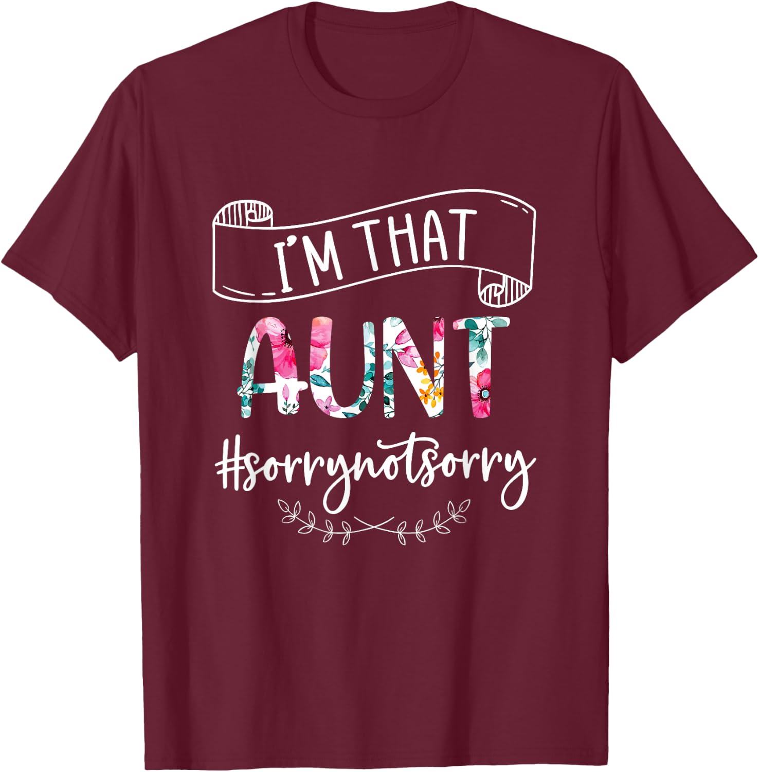 I'm That Aunt Sorry Not Sorry Shirt T-Shirt - T-Shirt | Maroon