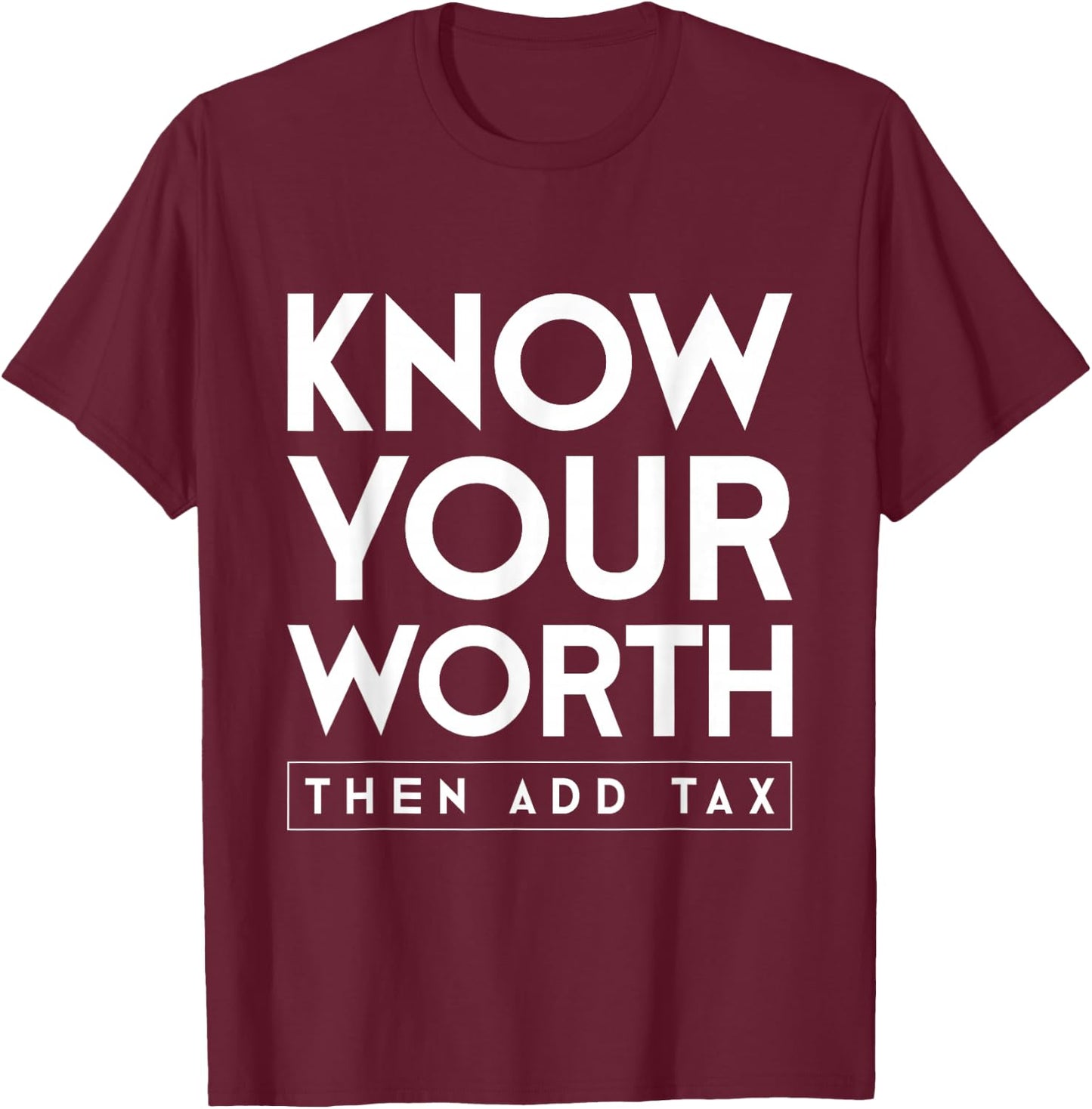 Know your value and then add tax. T-Shirt - T-Shirt | Maroon