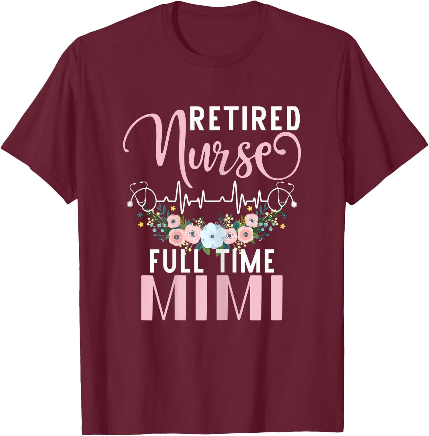 Retired Nurse Full Time Mimi Funny Retirement Mothers Day T-Shirt - T-Shirt | Maroon